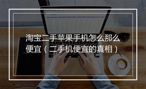 淘宝二手苹果手机怎么那么便宜（二手机便宜的真相）