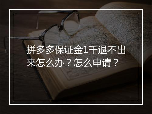 拼多多保证金1千退不出来怎么办？怎么申请？