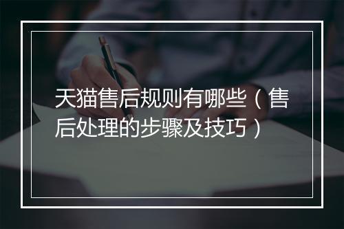 天猫售后规则有哪些（售后处理的步骤及技巧）