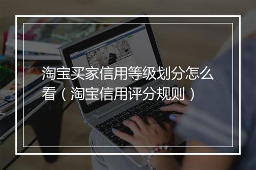 淘宝买家信用等级划分怎么看（淘宝信用评分规则）
