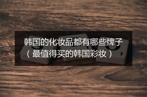 韩国的化妆品都有哪些牌子（最值得买的韩国彩妆）