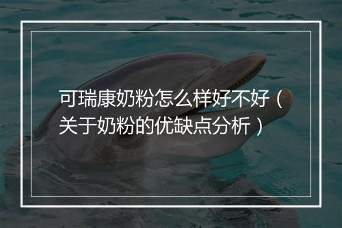 可瑞康奶粉怎么样好不好（关于奶粉的优缺点分析）