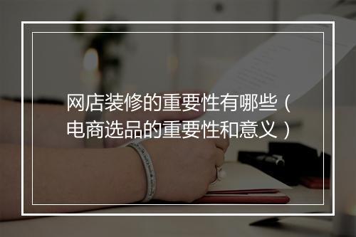 网店装修的重要性有哪些（电商选品的重要性和意义）