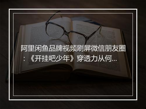 阿里闲鱼品牌视频刷屏微信朋友圈：《开挂吧少年》穿透力从何而来？