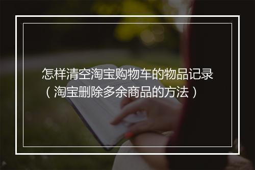 怎样清空淘宝购物车的物品记录（淘宝删除多余商品的方法）