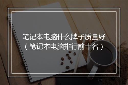 笔记本电脑什么牌子质量好（笔记本电脑排行前十名）