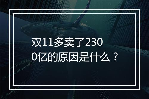 双11多卖了2300亿的原因是什么？