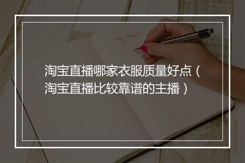 淘宝直播哪家衣服质量好点（淘宝直播比较靠谱的主播）