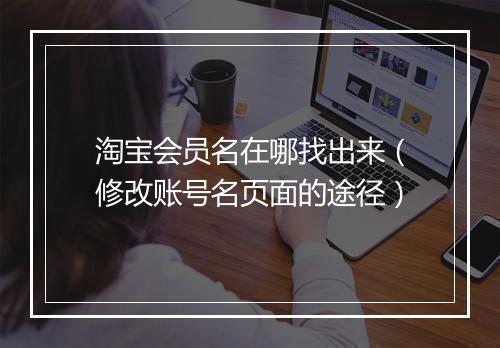 淘宝会员名在哪找出来（修改账号名页面的途径）
