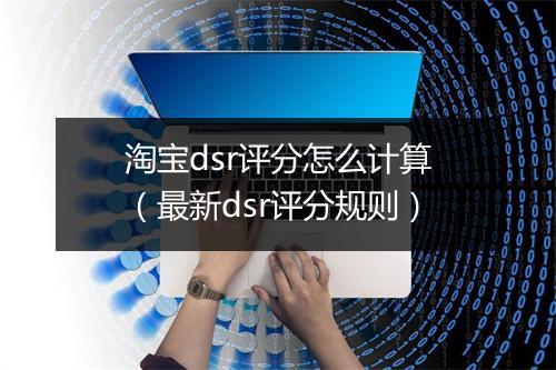 淘宝dsr评分怎么计算（最新dsr评分规则）