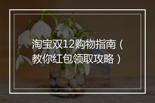 淘宝双12购物指南（教你红包领取攻略）