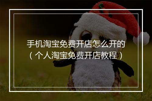 手机淘宝免费开店怎么开的（个人淘宝免费开店教程）