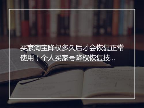 买家淘宝降权多久后才会恢复正常使用（个人买家号降权恢复技巧）
