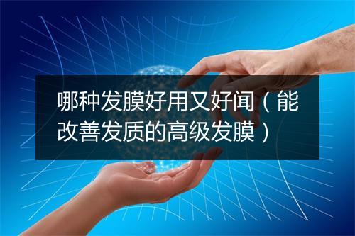 哪种发膜好用又好闻（能改善发质的高级发膜）