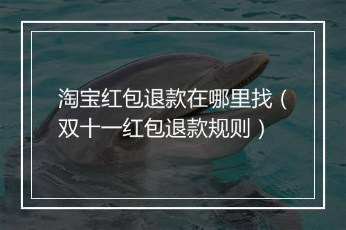 淘宝红包退款在哪里找（双十一红包退款规则）