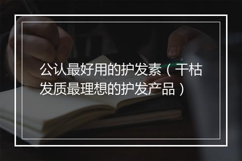 公认最好用的护发素（干枯发质最理想的护发产品）