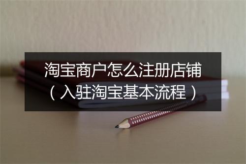淘宝商户怎么注册店铺（入驻淘宝基本流程）