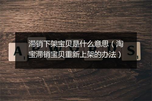 滞销下架宝贝是什么意思（淘宝滞销宝贝重新上架的办法）