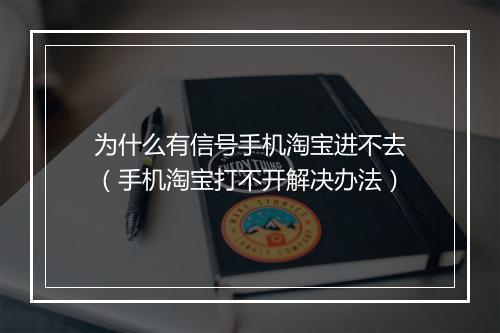 为什么有信号手机淘宝进不去（手机淘宝打不开解决办法）