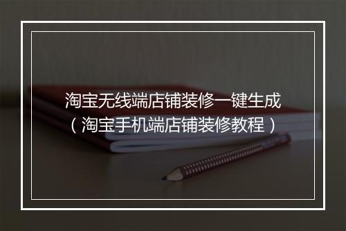 淘宝无线端店铺装修一键生成（淘宝手机端店铺装修教程）