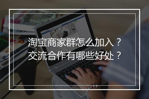 淘宝商家群怎么加入？交流合作有哪些好处？
