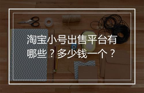 淘宝小号出售平台有哪些？多少钱一个？