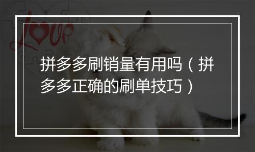 拼多多刷销量有用吗（拼多多正确的刷单技巧）