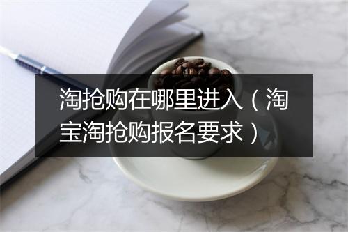 淘抢购在哪里进入（淘宝淘抢购报名要求）