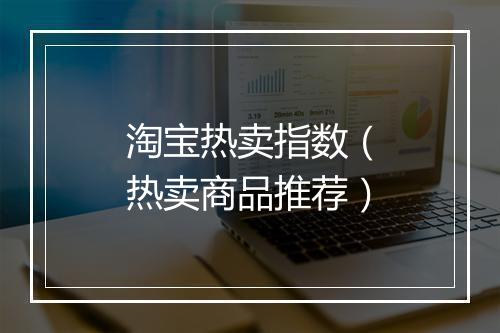 淘宝热卖指数（热卖商品推荐）