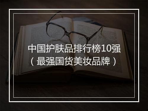 中国护肤品排行榜10强（最强国货美妆品牌）