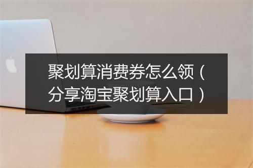 聚划算消费券怎么领（分享淘宝聚划算入口）