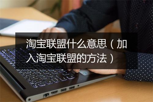 淘宝联盟什么意思（加入淘宝联盟的方法）