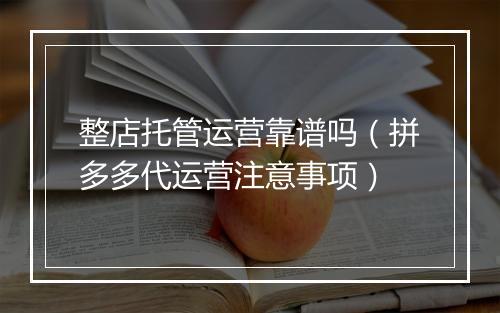 整店托管运营靠谱吗（拼多多代运营注意事项）