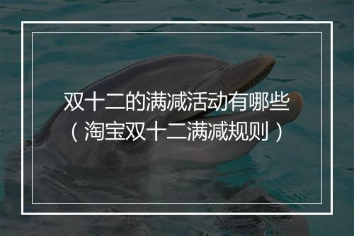 双十二的满减活动有哪些（淘宝双十二满减规则）