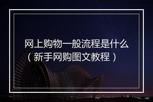 网上购物一般流程是什么（新手网购图文教程）