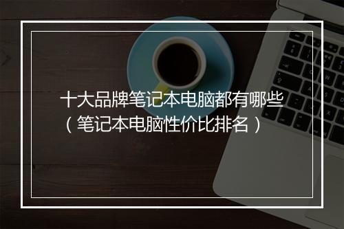 十大品牌笔记本电脑都有哪些（笔记本电脑性价比排名）