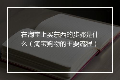 在淘宝上买东西的步骤是什么（淘宝购物的主要流程）