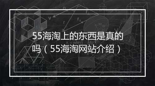 55海淘上的东西是真的吗（55海淘网站介绍）