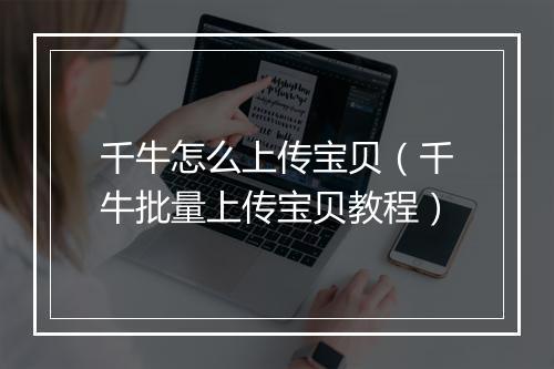 千牛怎么上传宝贝（千牛批量上传宝贝教程）