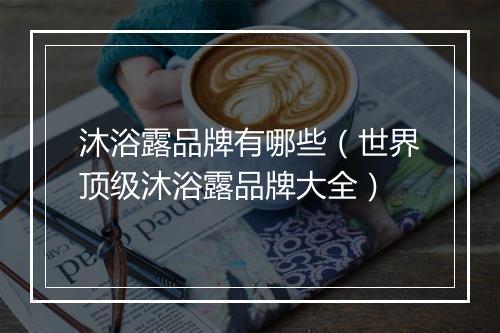 沐浴露品牌有哪些（世界顶级沐浴露品牌大全）