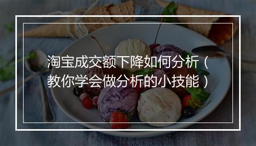 淘宝成交额下降如何分析（教你学会做分析的小技能）