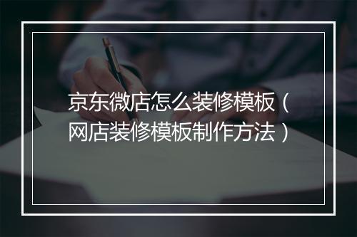 京东微店怎么装修模板（网店装修模板制作方法）