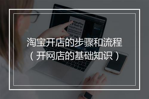 淘宝开店的步骤和流程（开网店的基础知识）