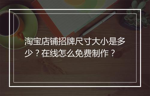 淘宝店铺招牌尺寸大小是多少？在线怎么免费制作？