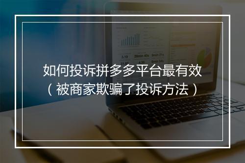 如何投诉拼多多平台最有效（被商家欺骗了投诉方法）