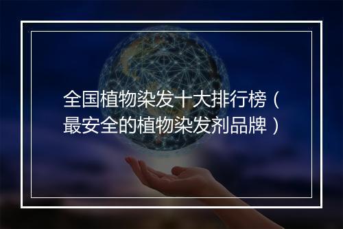 全国植物染发十大排行榜（最安全的植物染发剂品牌）