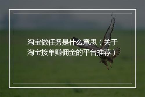 淘宝做任务是什么意思（关于淘宝接单赚佣金的平台推荐）