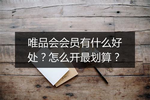 唯品会会员有什么好处？怎么开最划算？