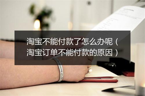 淘宝不能付款了怎么办呢（淘宝订单不能付款的原因）