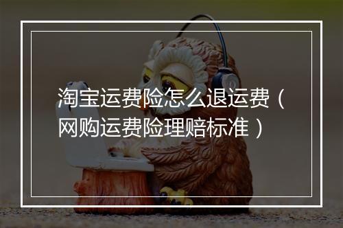 淘宝运费险怎么退运费（网购运费险理赔标准）